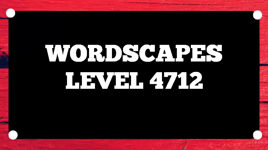 Wordscapes Puzzle 4712 What is the Answer for Wordscapes Level 4712?