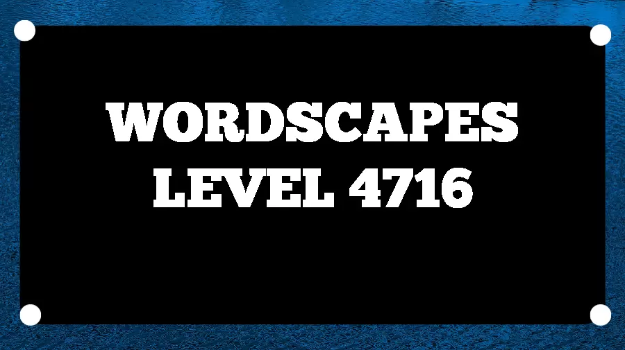 Wordscapes Puzzle 4716 What is the Answer for Wordscapes Level 4716?