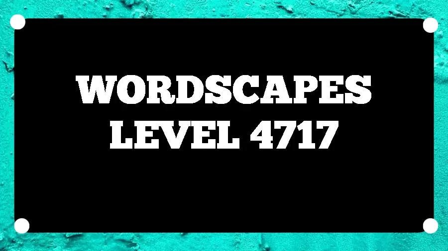 Wordscapes Puzzle 4717 What is the Answer for Wordscapes Level 4717?