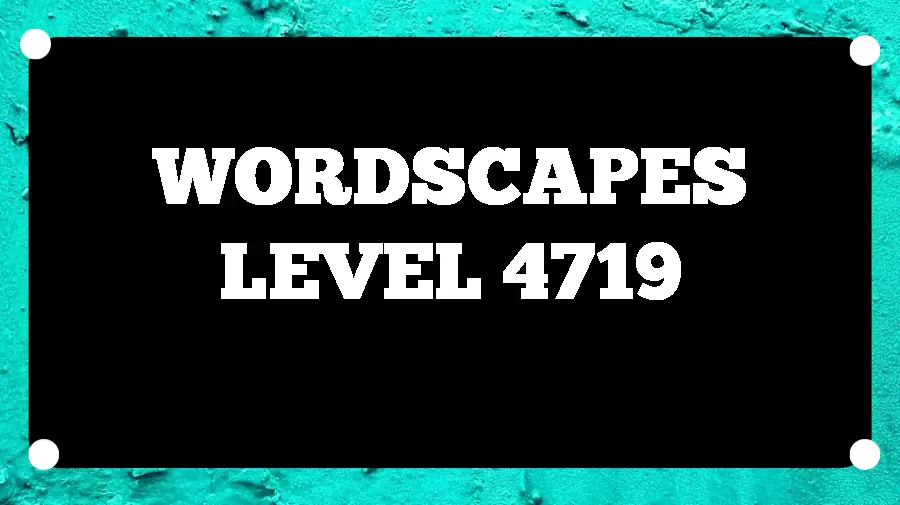 Wordscapes Puzzle 4719 What is the Answer for Wordscapes Level 4719?