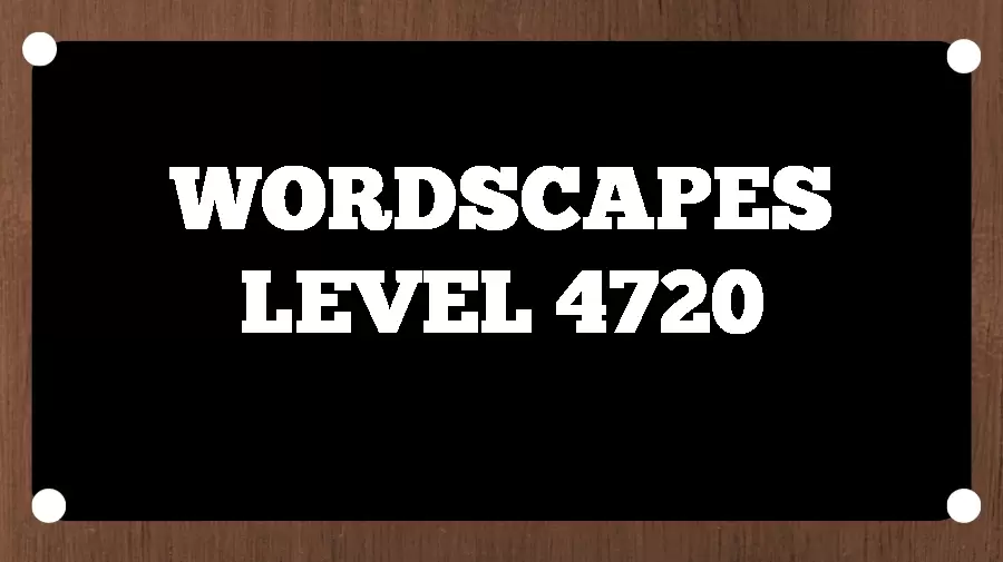 Wordscapes Puzzle 4720 What is the Answer for Wordscapes Level 4720?