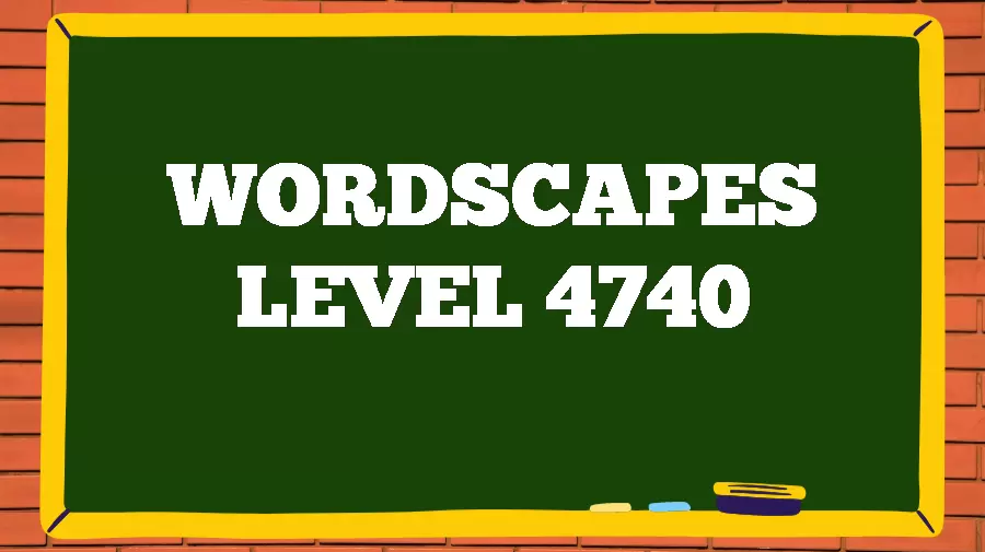 Wordscapes Puzzle 4740 What is the Answer for Wordscapes Level 4740?