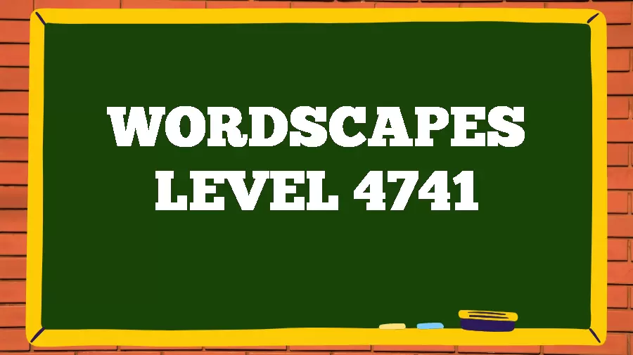 Wordscapes Puzzle 4741 What is the Answer for Wordscapes Level 4741?