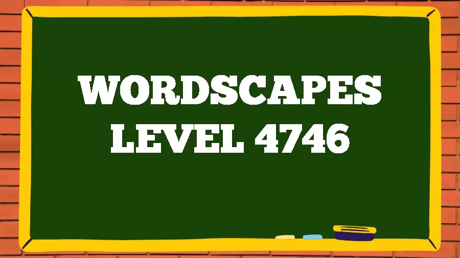 Wordscapes Puzzle 4746 What is the Answer for Wordscapes Level 4746?