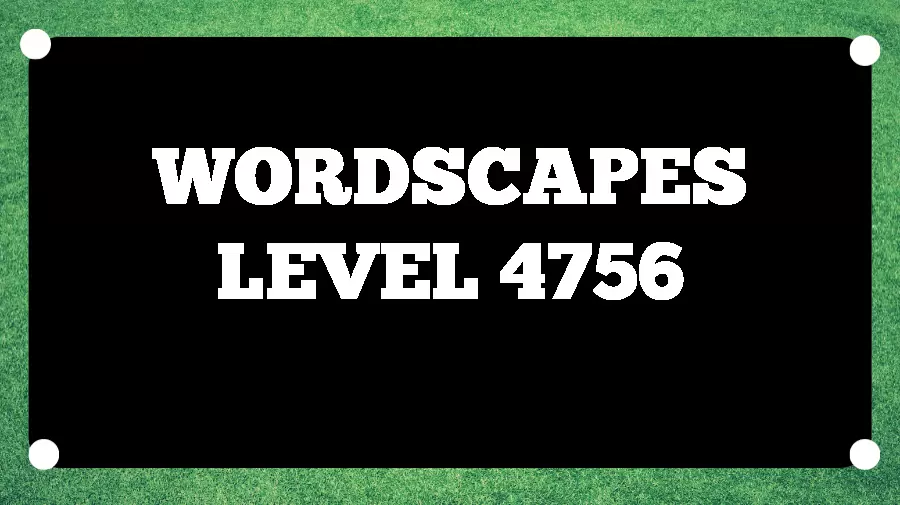 Wordscapes Puzzle 4756 What is the Answer for Wordscapes Level 4756?