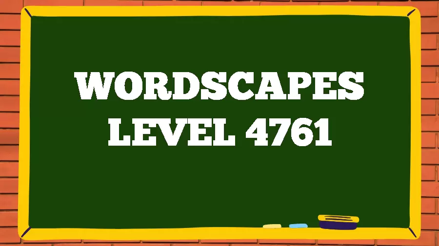 Wordscapes Puzzle 4761 What is the Answer for Wordscapes Level 4761?