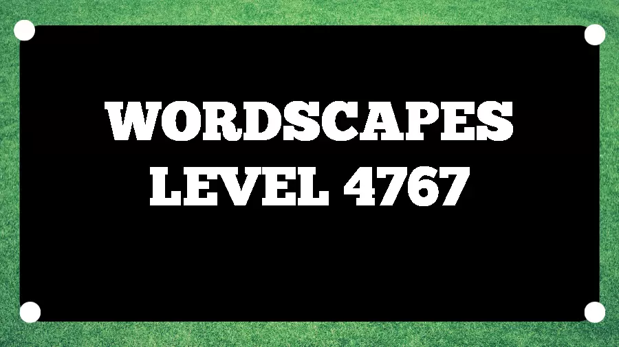 Wordscapes Puzzle 4767 What is the Answer for Wordscapes Level 4767?