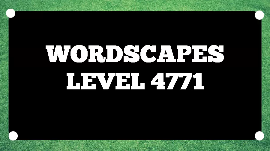 Wordscapes Puzzle 4771 What is the Answer for Wordscapes Level 4771?