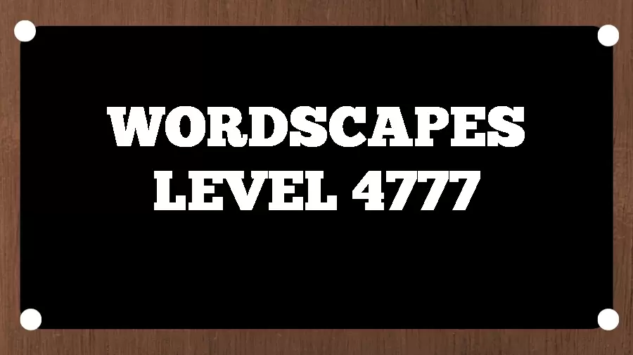 Wordscapes Puzzle 4777 What is the Answer for Wordscapes Level 4777?