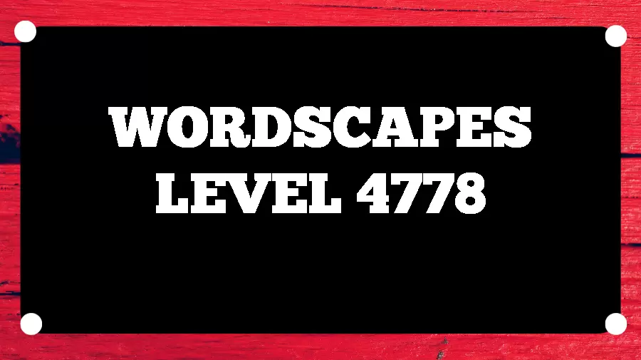 Wordscapes Puzzle 4778 What is the Answer for Wordscapes Level 4778?