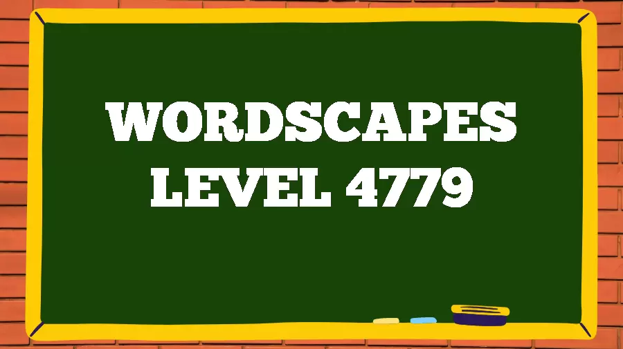 Wordscapes Puzzle 4779 What is the Answer for Wordscapes Level 4779?