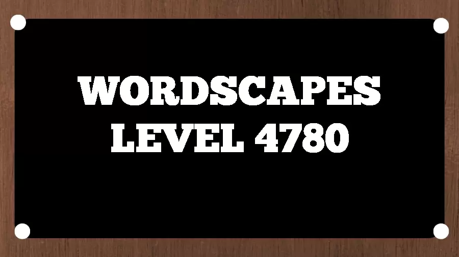 Wordscapes Puzzle 4780 What is the Answer for Wordscapes Level 4780?