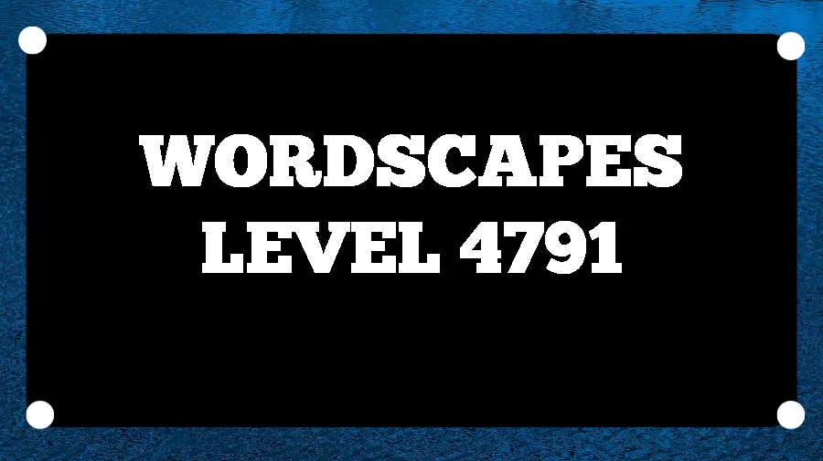 Wordscapes Puzzle 4791 What is the Answer for Wordscapes Level 4791?