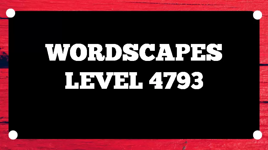 Wordscapes Puzzle 4793 What is the Answer for Wordscapes Level 4793?