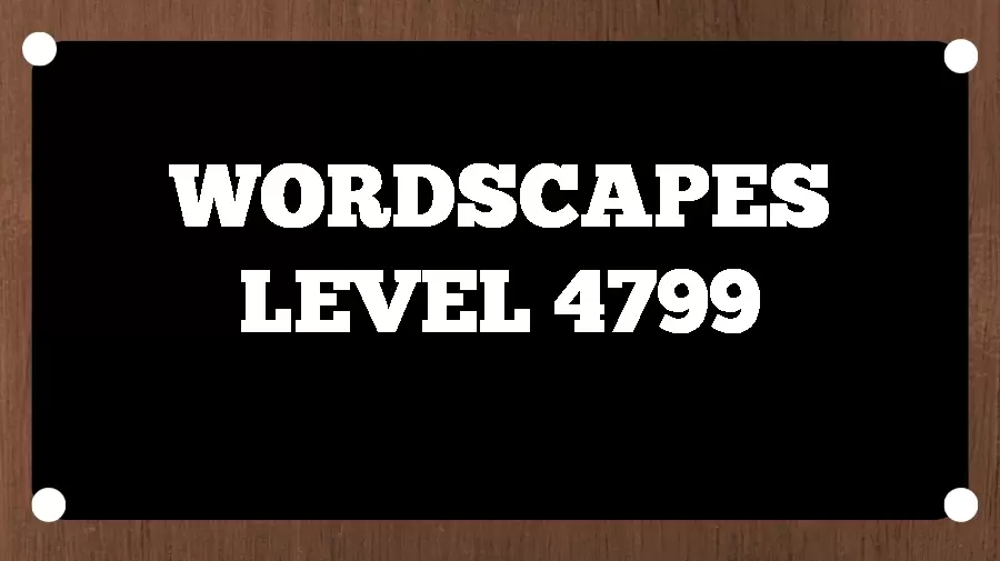 Wordscapes Puzzle 4799 What is the Answer for Wordscapes Level 4799?