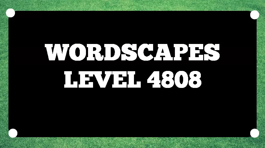 Wordscapes Puzzle 4808 What is the Answer for Wordscapes Level 4808?