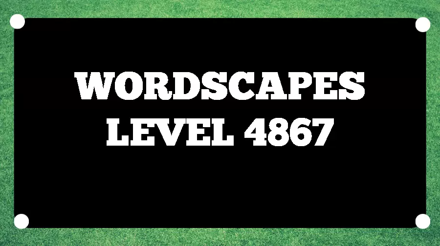 Wordscapes Puzzle 4867 What is the Answer for Wordscapes Level 4867?