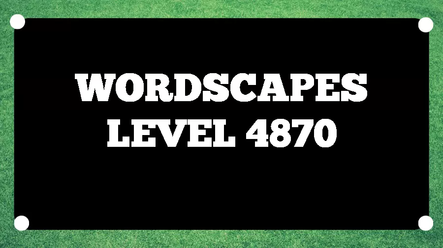 Wordscapes Puzzle 4870 What is the Answer for Wordscapes Level 4870?