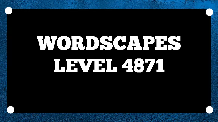 Wordscapes Puzzle 4871 What is the Answer for Wordscapes Level 4871?