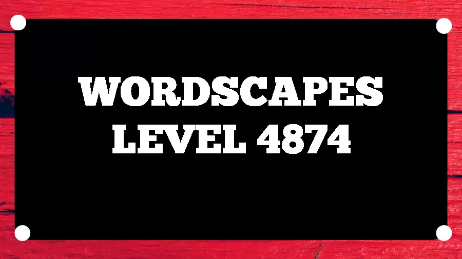 Wordscapes Puzzle 4874 What is the Answer for Wordscapes Level 4874?