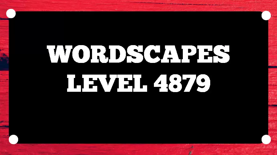 Wordscapes Puzzle 4879 What is the Answer for Wordscapes Level 4879?