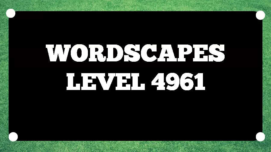 Wordscapes Puzzle 4961 What is the Answer for Wordscapes Level 4961?