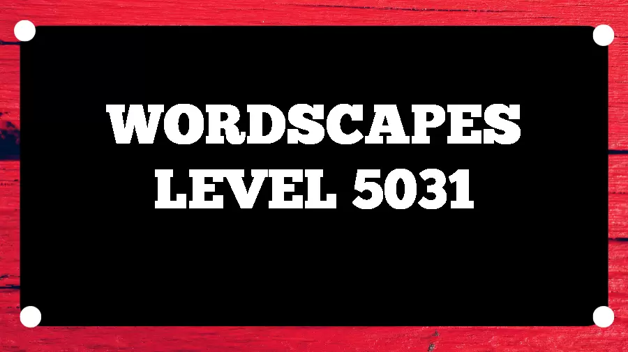 Wordscapes Puzzle 5031 What is the Answer for Wordscapes Level 5031?