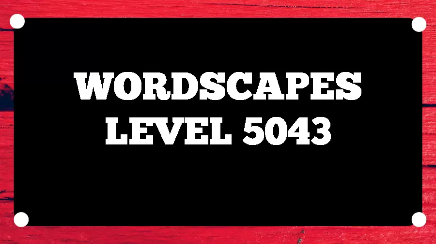 Wordscapes Puzzle 5043 What is the Answer for Wordscapes Level 5043?