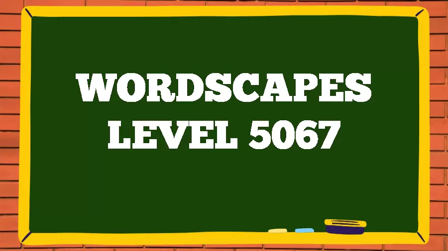 Wordscapes Puzzle 5067 What is the Answer for Wordscapes Level 5067?