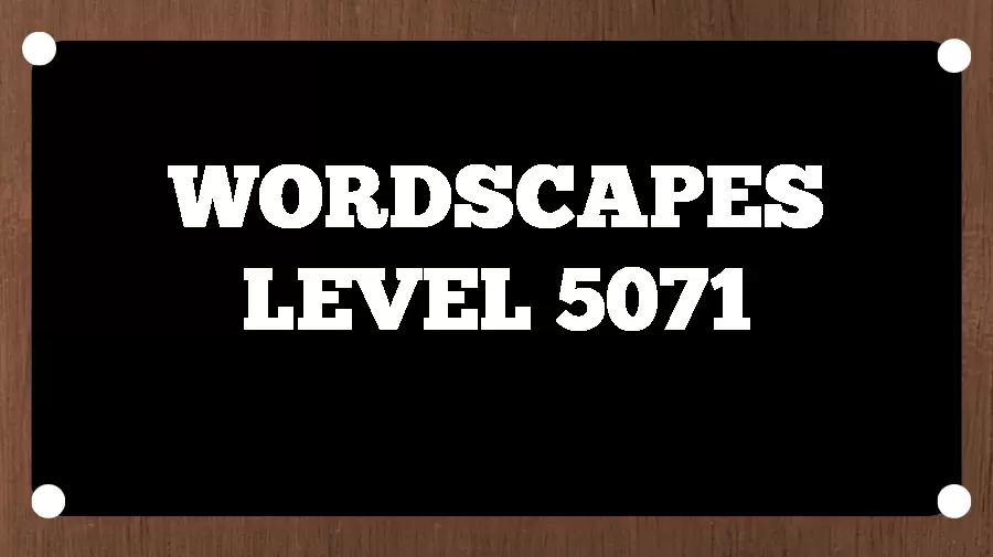 Wordscapes Puzzle 5071 What is the Answer for Wordscapes Level 5071?