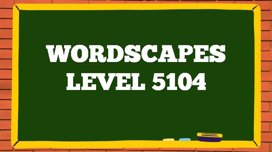 Wordscapes Puzzle 5104 What is the Answer for Wordscapes Level 5104?