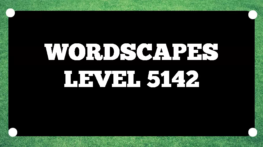 Wordscapes Puzzle 5142 What is the Answer for Wordscapes Level 5142?