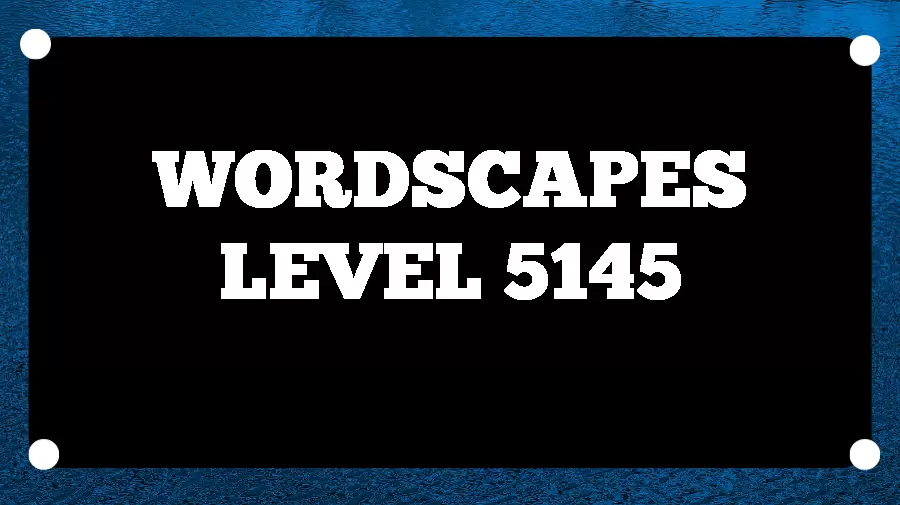 Wordscapes Puzzle 5145 What is the Answer for Wordscapes Level 5145?