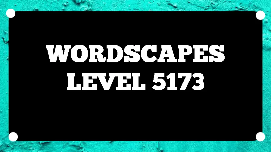 Wordscapes Puzzle 5173 What is the Answer for Wordscapes Level 5173?