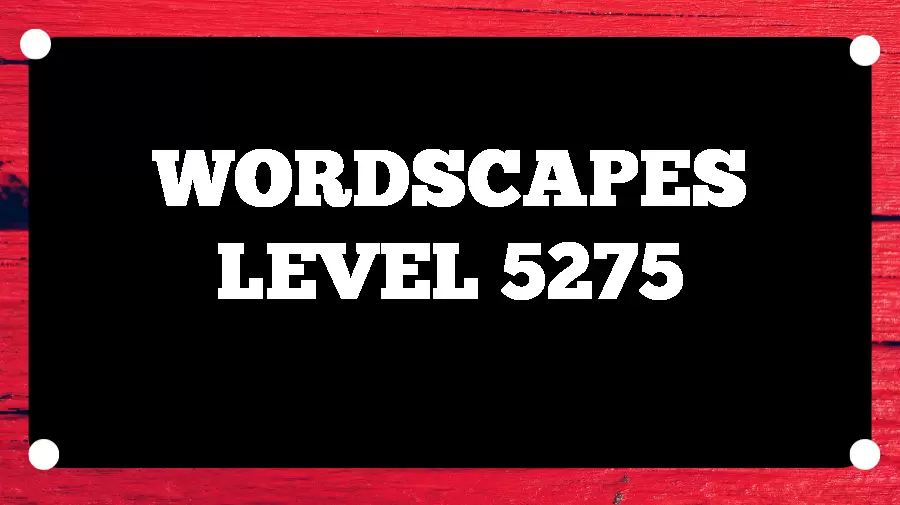 Wordscapes Puzzle 5275 What is the Answer for Wordscapes Level 5275?