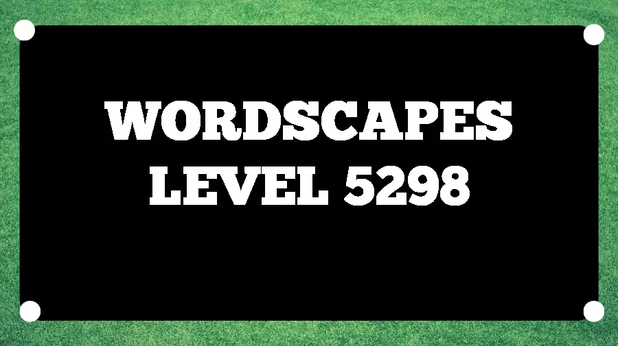 Wordscapes Puzzle 5298 What is the Answer for Wordscapes Level 5298?