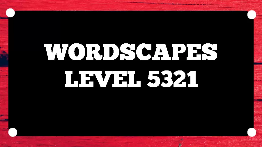 Wordscapes Puzzle 5321 What is the Answer for Wordscapes Level 5321?