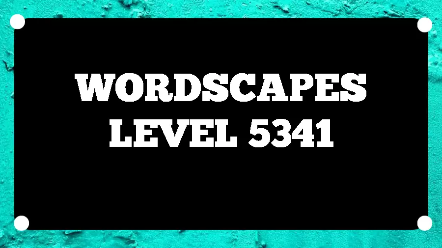 Wordscapes Puzzle 5341 What is the Answer for Wordscapes Level 5341?