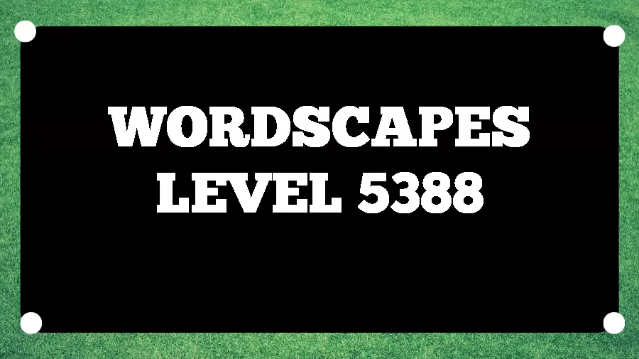 Wordscapes Puzzle 5388 What is the Answer for Wordscapes Level 5388?