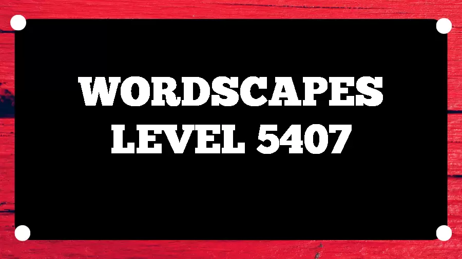 Wordscapes Puzzle 5407 What is the Answer for Wordscapes Level 5407?