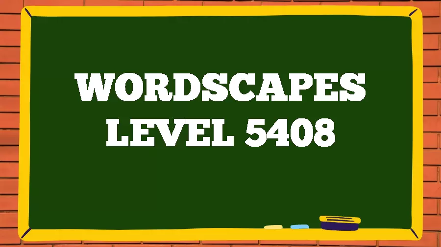 Wordscapes Puzzle 5408 What is the Answer for Wordscapes Level 5408?