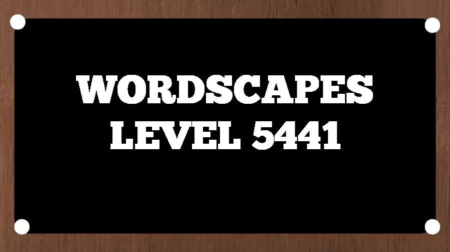 Wordscapes Puzzle 5441 What is the Answer for Wordscapes Level 5441?