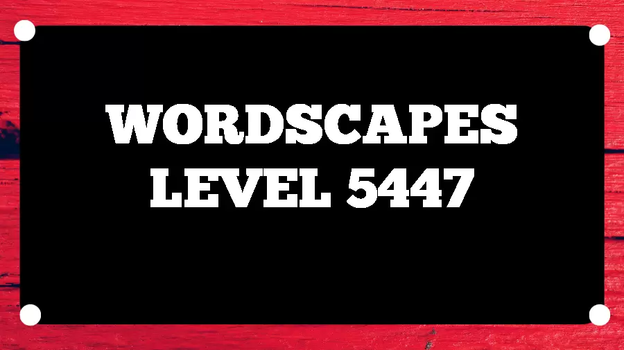 Wordscapes Puzzle 5447 What is the Answer for Wordscapes Level 5447?