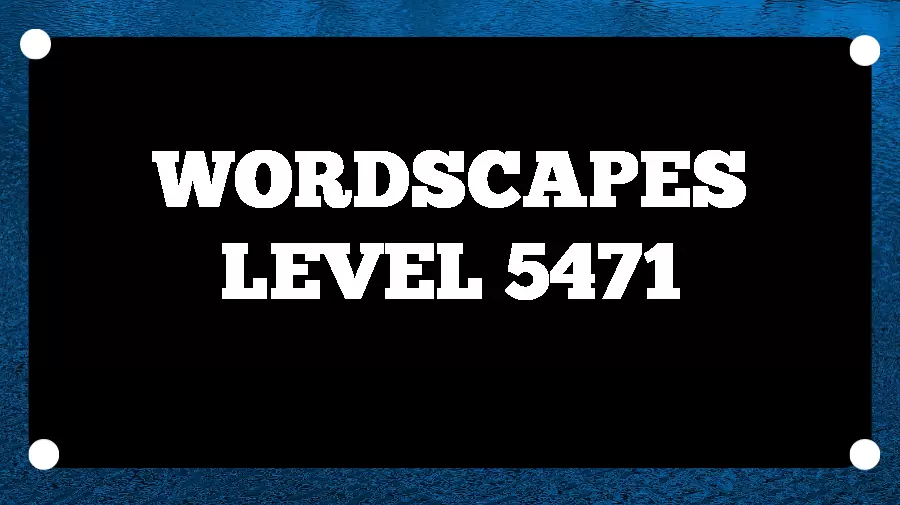 Wordscapes Puzzle 5471 What is the Answer for Wordscapes Level 5471?