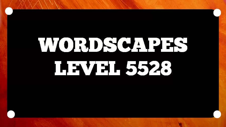 Wordscapes Puzzle 5528 What is the Answer for Wordscapes Level 5528?