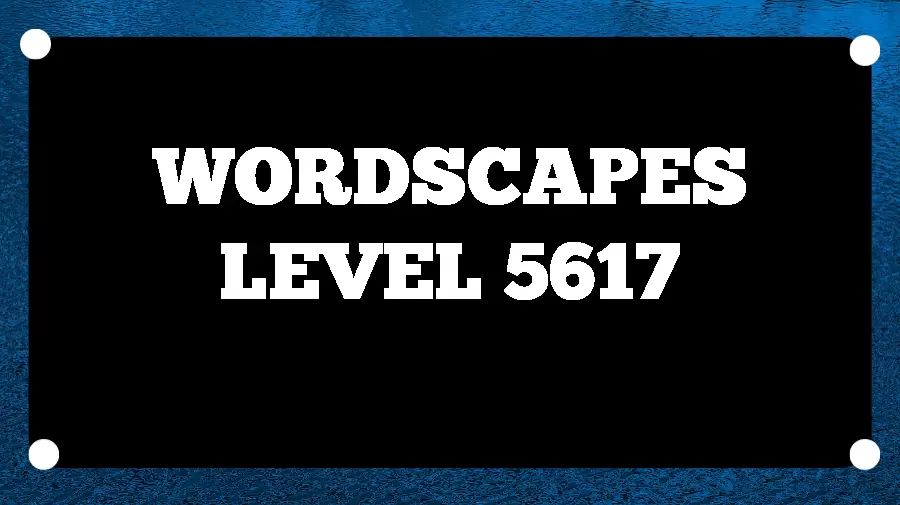 Wordscapes Puzzle 5617 What is the Answer for Wordscapes Level 5617?