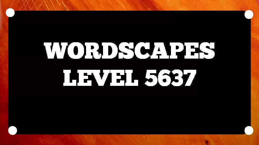 Wordscapes Puzzle 5637 What is the Answer for Wordscapes Level 5637?