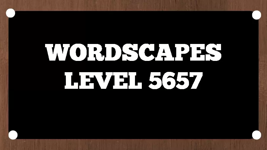 Wordscapes Puzzle 5657 What is the Answer for Wordscapes Level 5657?