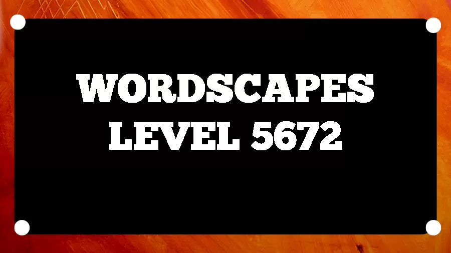 Wordscapes Puzzle 5672 What is the Answer for Wordscapes Level 5672?