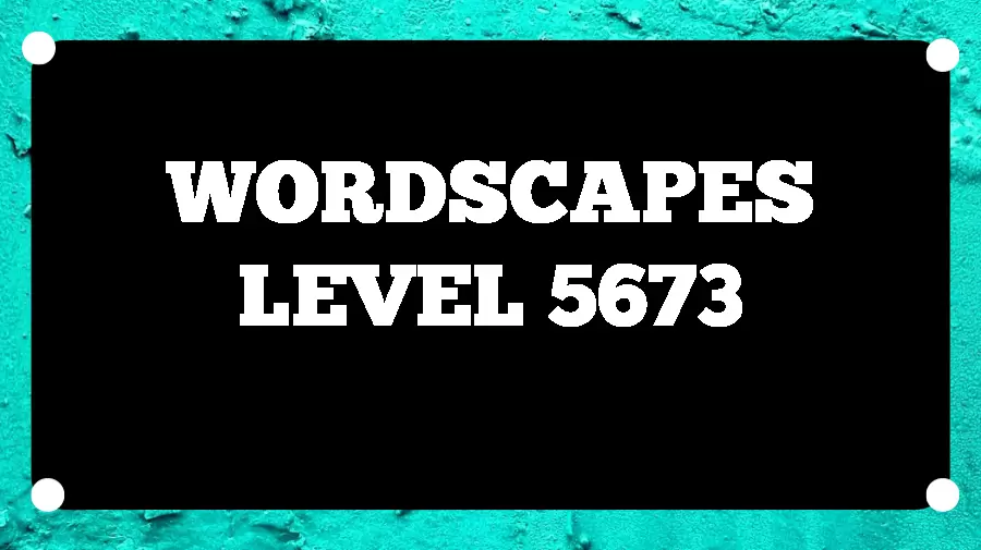 Wordscapes Puzzle 5673 What is the Answer for Wordscapes Level 5673?